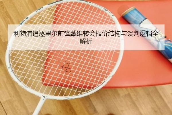 利物浦追逐里尔前锋戴维转会报价结构与谈判逻辑全解析